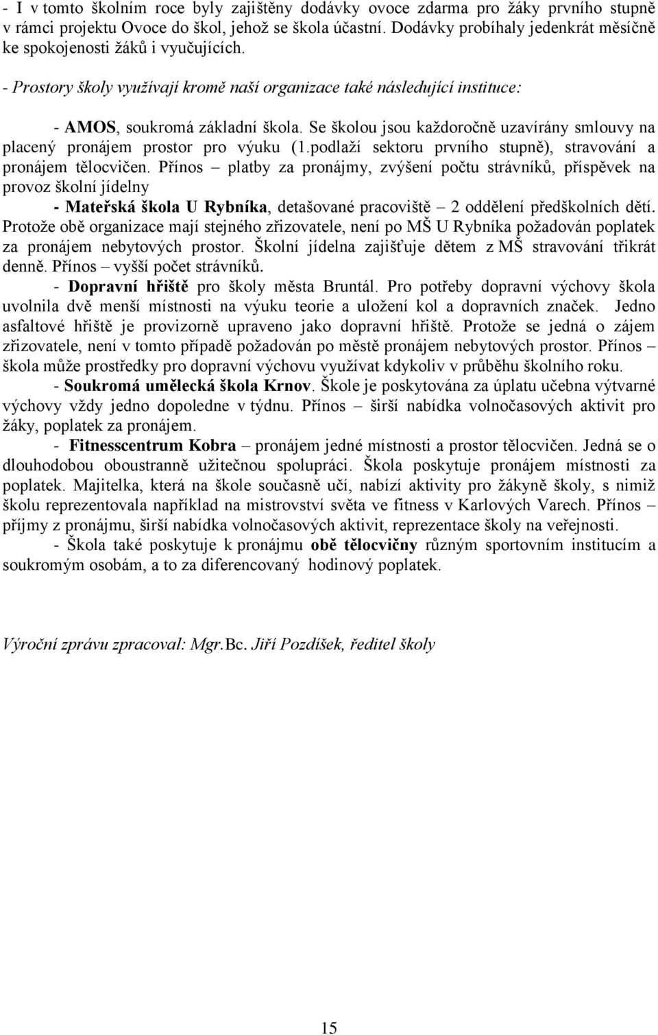 Se školou jsou každoročně uzavírány smlouvy na placený pronájem prostor pro výuku (1.podlaží sektoru prvního stupně), stravování a pronájem tělocvičen.