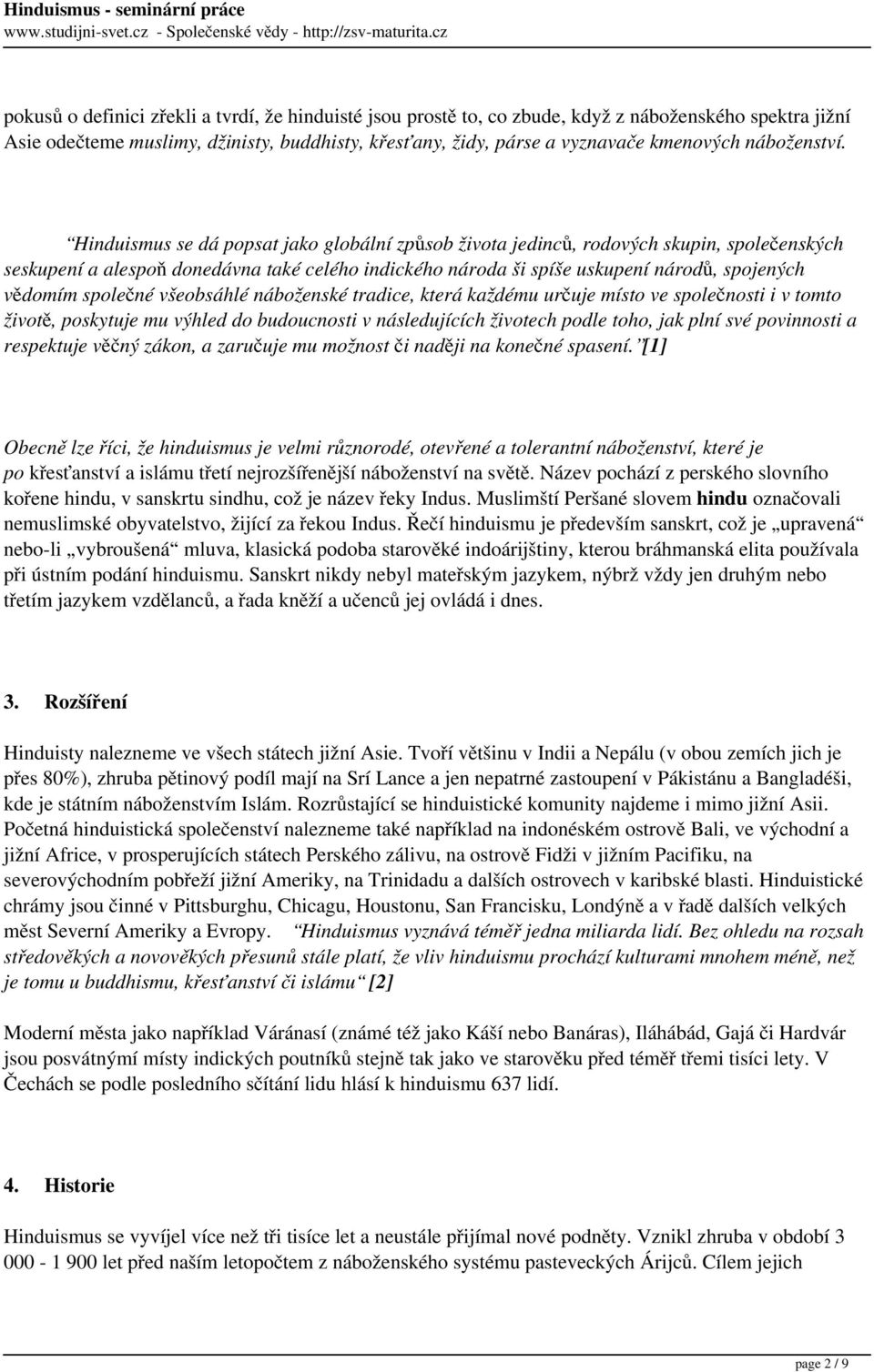 Hinduismus se dá popsat jako globální způsob života jedinců, rodových skupin, společenských seskupení a alespoň donedávna také celého indického národa ši spíše uskupení národů, spojených vědomím