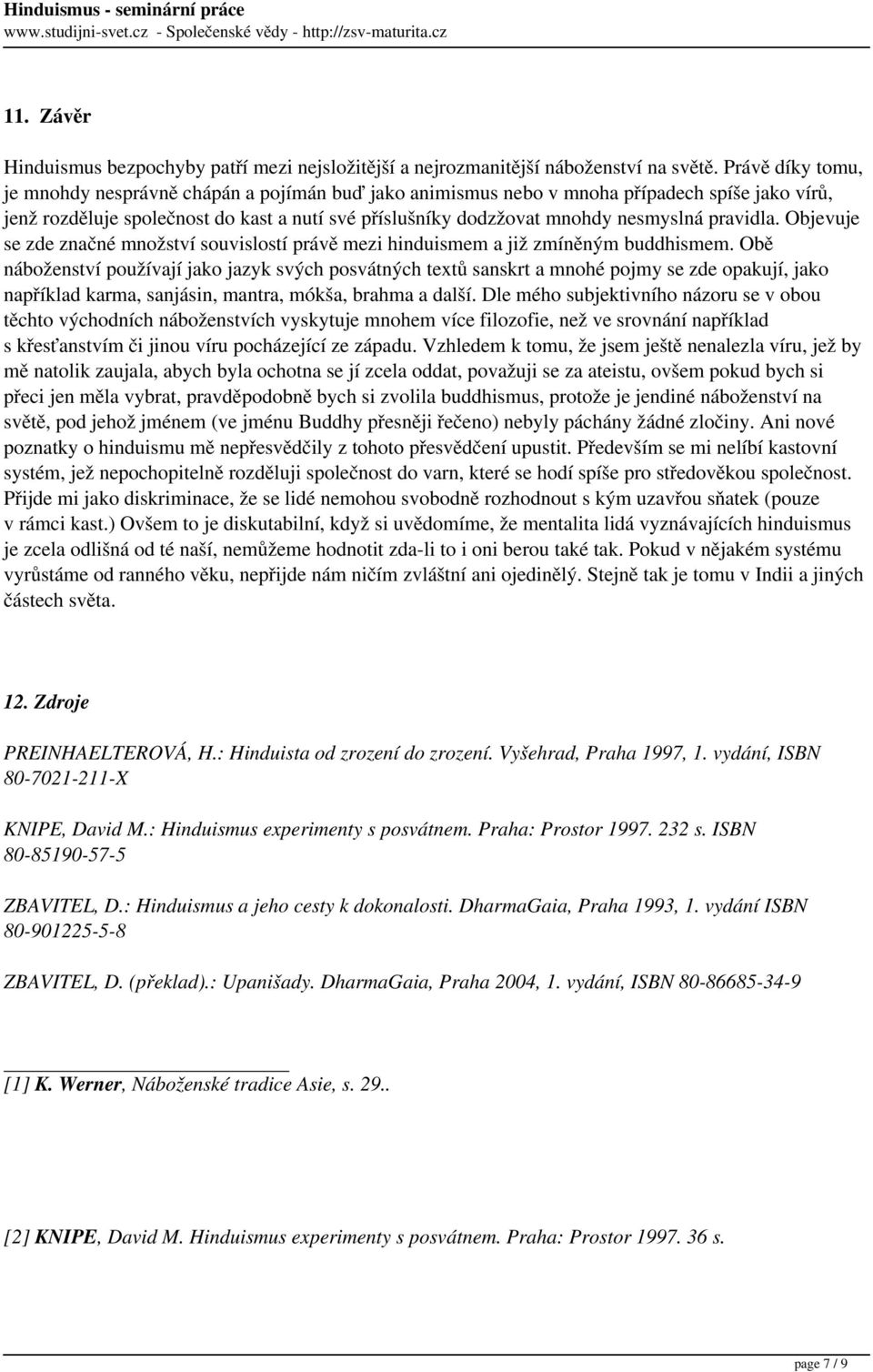 pravidla. Objevuje se zde značné množství souvislostí právě mezi hinduismem a již zmíněným buddhismem.