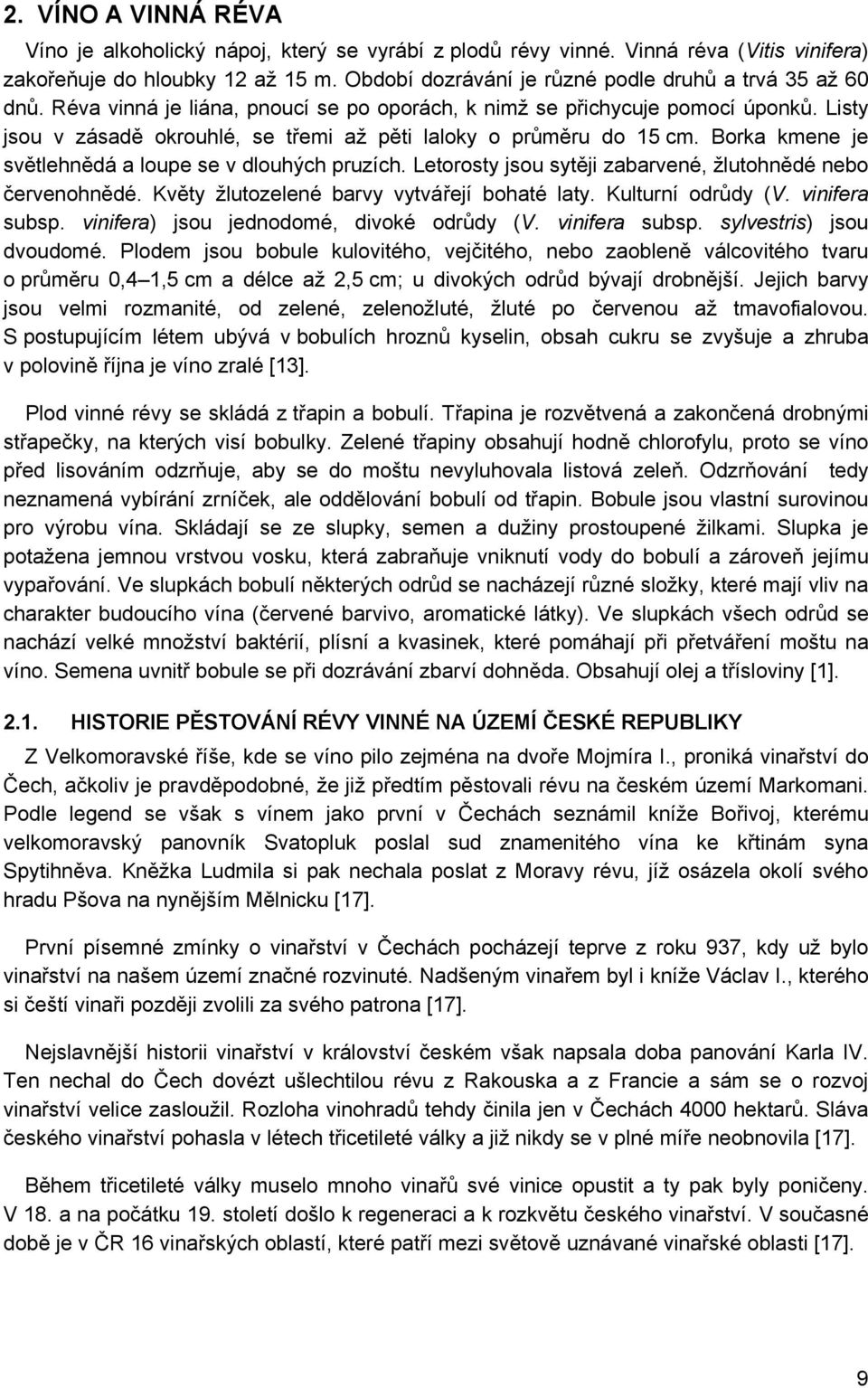 Listy jsou v zásadě okrouhlé, se třemi až pěti laloky o průměru do 15 cm. Borka kmene je světlehnědá a loupe se v dlouhých pruzích. Letorosty jsou sytěji zabarvené, žlutohnědé nebo červenohnědé.