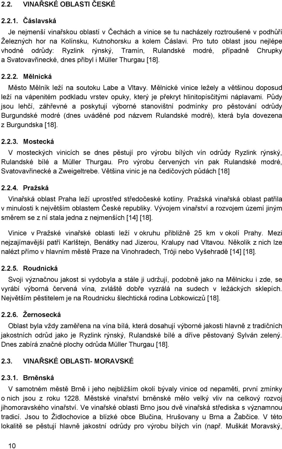 2.2. Mělnická Město Mělník leží na soutoku Labe a Vltavy. Mělnické vinice ležely a většinou doposud leží na vápenitém podkladu vrstev opuky, který je překryt hlinitopísčitými náplavami.