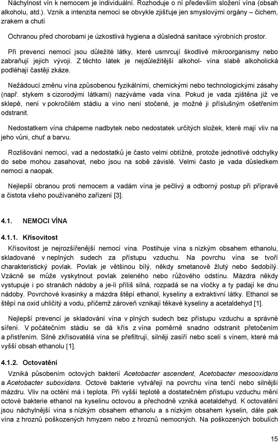 Při prevenci nemocí jsou důležité látky, které usmrcují škodlivé mikroorganismy nebo zabraňují jejich vývoji. Z těchto látek je nejdůležitější alkohol- vína slabě alkoholická podléhají častěji zkáze.