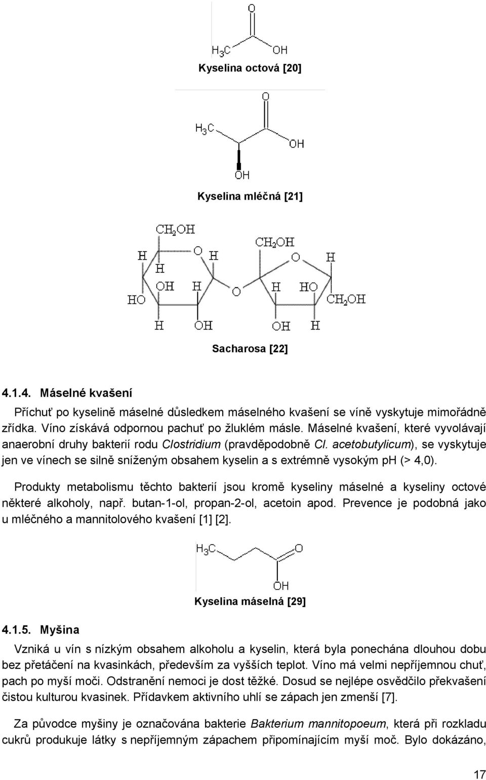 acetobutylicum), se vyskytuje jen ve vínech se silně sníženým obsahem kyselin a s extrémně vysokým ph (> 4,0).