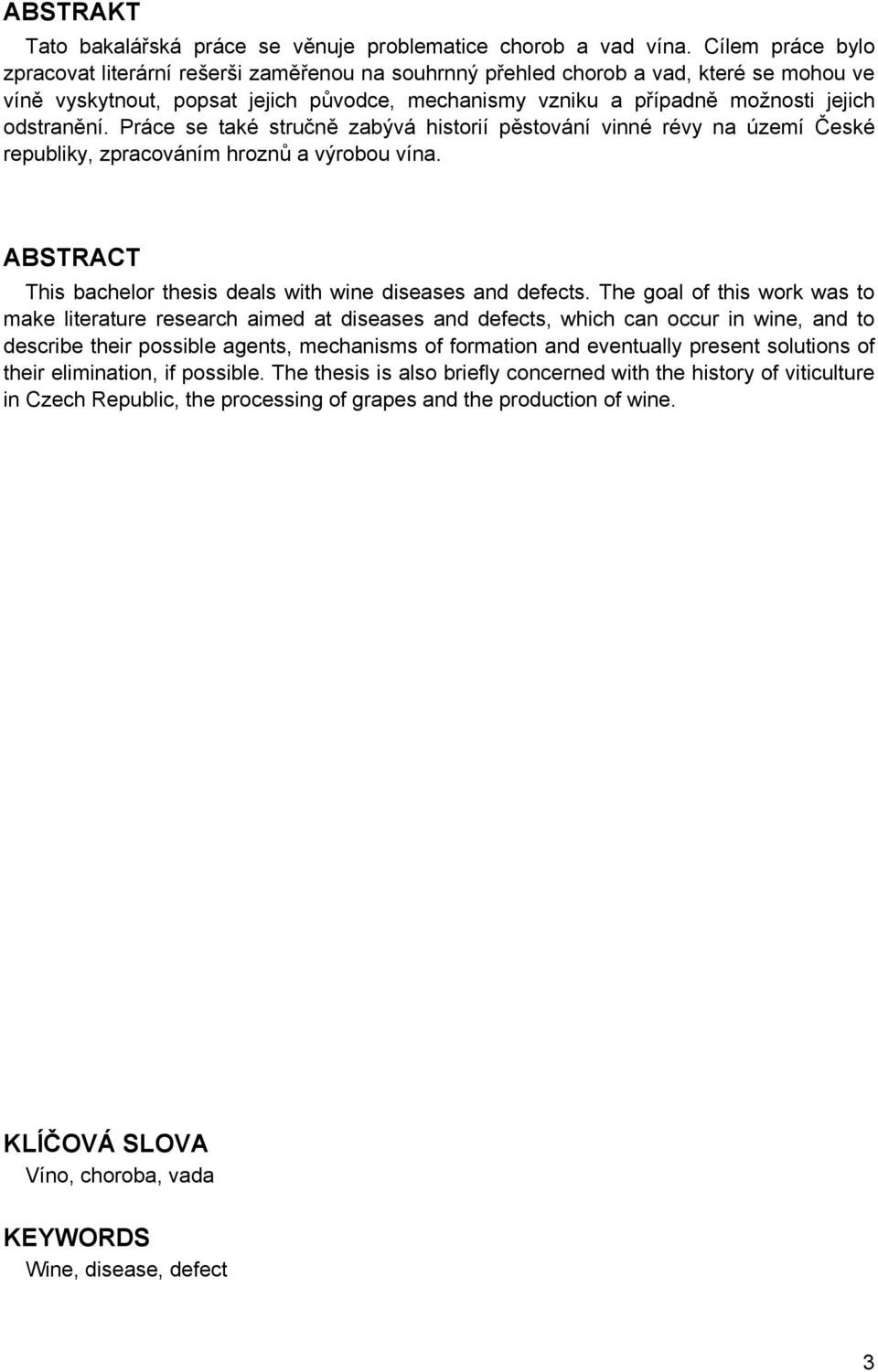 odstranění. Práce se také stručně zabývá historií pěstování vinné révy na území České republiky, zpracováním hroznů a výrobou vína. ABSTRACT This bachelor thesis deals with wine diseases and defects.