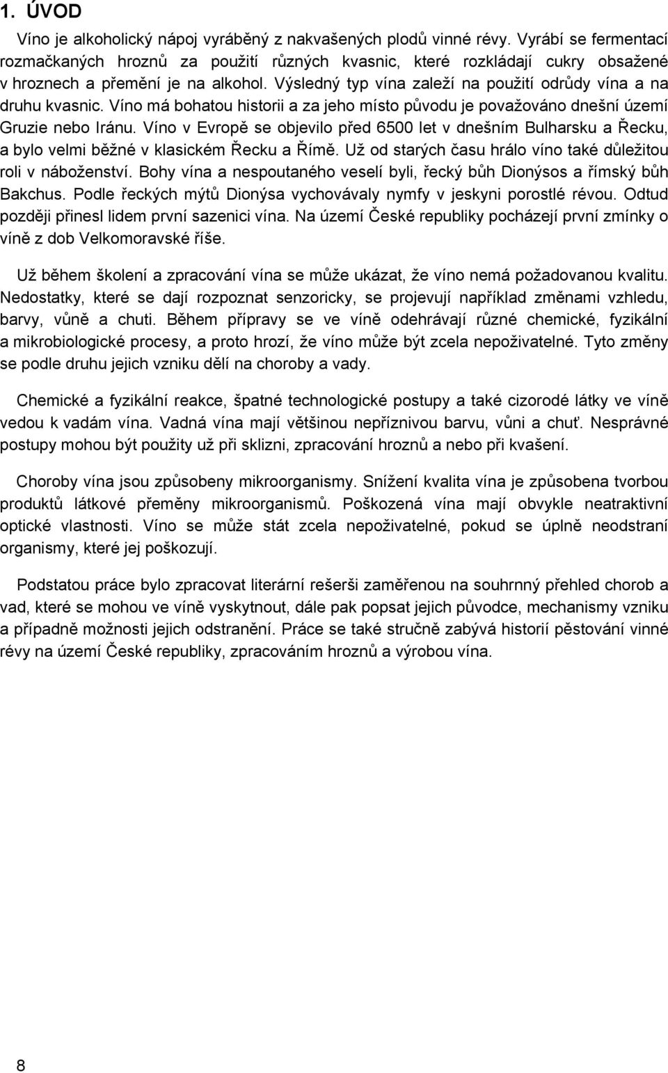 Výsledný typ vína zaleží na použití odrůdy vína a na druhu kvasnic. Víno má bohatou historii a za jeho místo původu je považováno dnešní území Gruzie nebo Iránu.