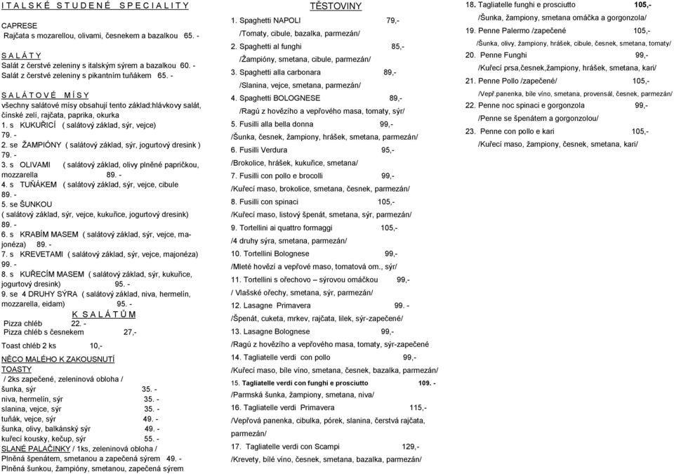 s KUKUŘICÍ ( salátový základ, sýr, vejce) 79. - 2. se ŢAMPIÓNY ( salátový základ, sýr, jogurtový dresink ) 79. - 3. s OLIVAMI ( salátový základ, olivy plněné papričkou, mozzarella 4.