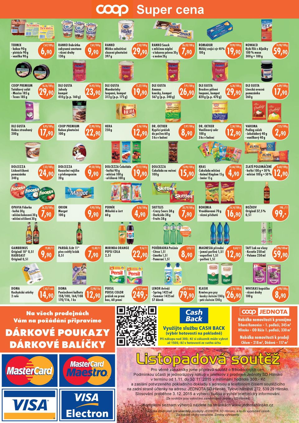 Jahody kompot 410 g (p.p. 160 g) 14,93 23,90 Mandarinky loupané, kompot 312 g (p.p. 175 g) 11,37 1 Ananas kousky, kompot 567 g (p.p. 340 g) 7,91 26,90 Broskve půlené loupané, kompot 820 g (p.p. 470 g) 6,36 2 Linecká ovocná pomazánka 260 g 6,89 1 Kokos strouhaný 200 g 8,95 1 COOP PREMIUM Kakao plnotučné HERA 250 g 5,16 DR.