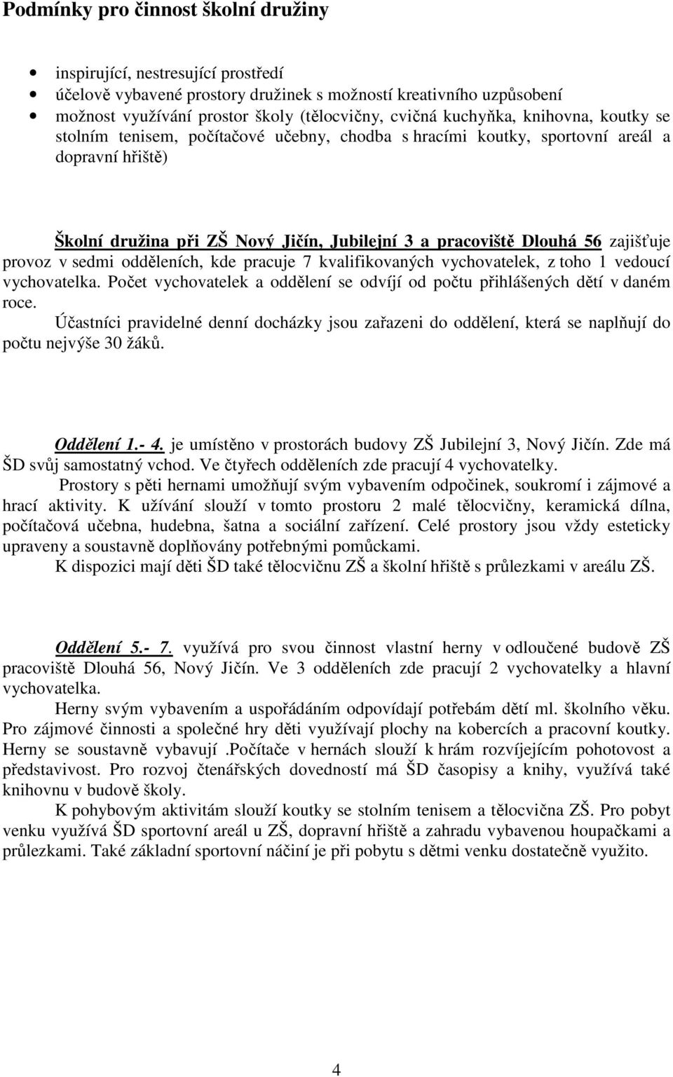 zajišťuje provoz v sedmi odděleních, kde pracuje 7 kvalifikovaných vychovatelek, z toho 1 vedoucí vychovatelka. Počet vychovatelek a oddělení se odvíjí od počtu přihlášených dětí v daném roce.