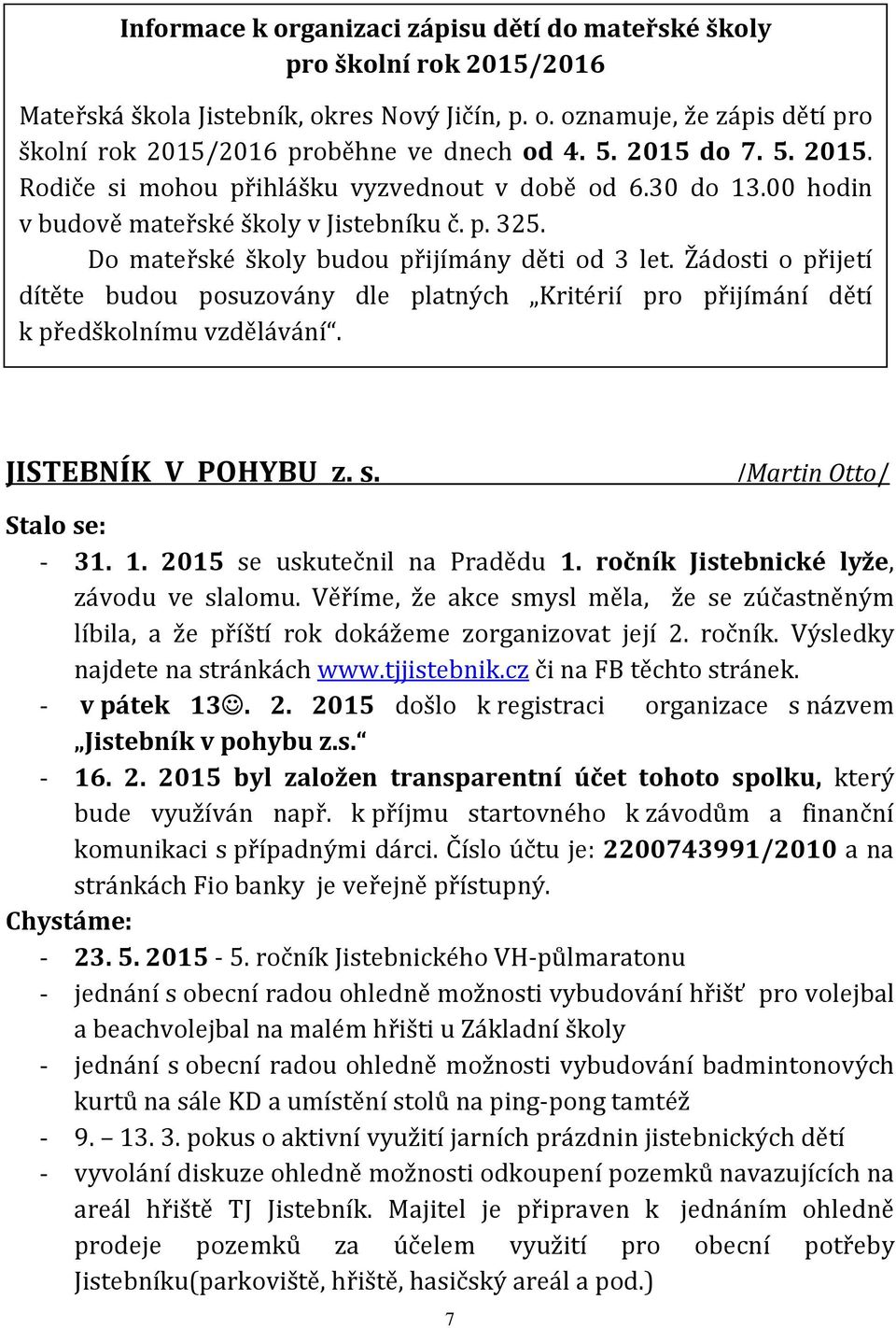 Žádosti o přijetí dítěte budou posuzovány dle platných Kritérií pro přijímání dětí k předškolnímu vzdělávání. JISTEBNÍK V POHYBU z. s. /Martin Otto/ Stalo se: - 31. 1. 2015 se uskutečnil na Pradědu 1.