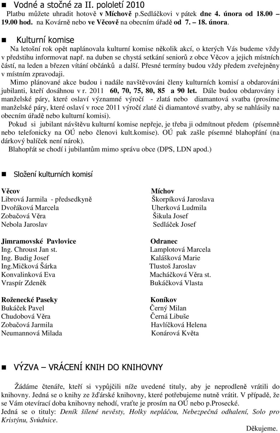 Kulturní komise Na letošní rok opět naplánovala kulturní komise několik akcí, o kterých Vás budeme vždy v předstihu informovat např.