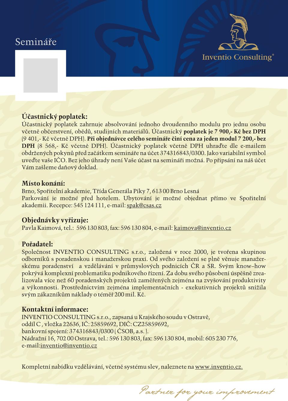 Účastnický poplatek včetně DPH uhra te dle e-mailem obdržených pokynů před začátkem semináře na účet 374316843/0300. Jako variabilní symbol uve te vaše IČO.