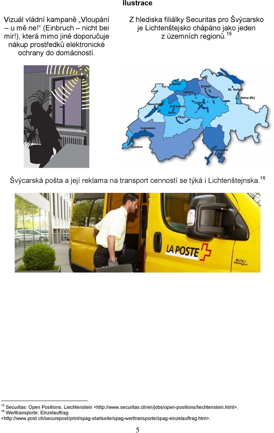 Z hlediska filiálky Securitas pro Švýcarsko je Lichtenštejsko chápáno jako jeden z územních regionů.