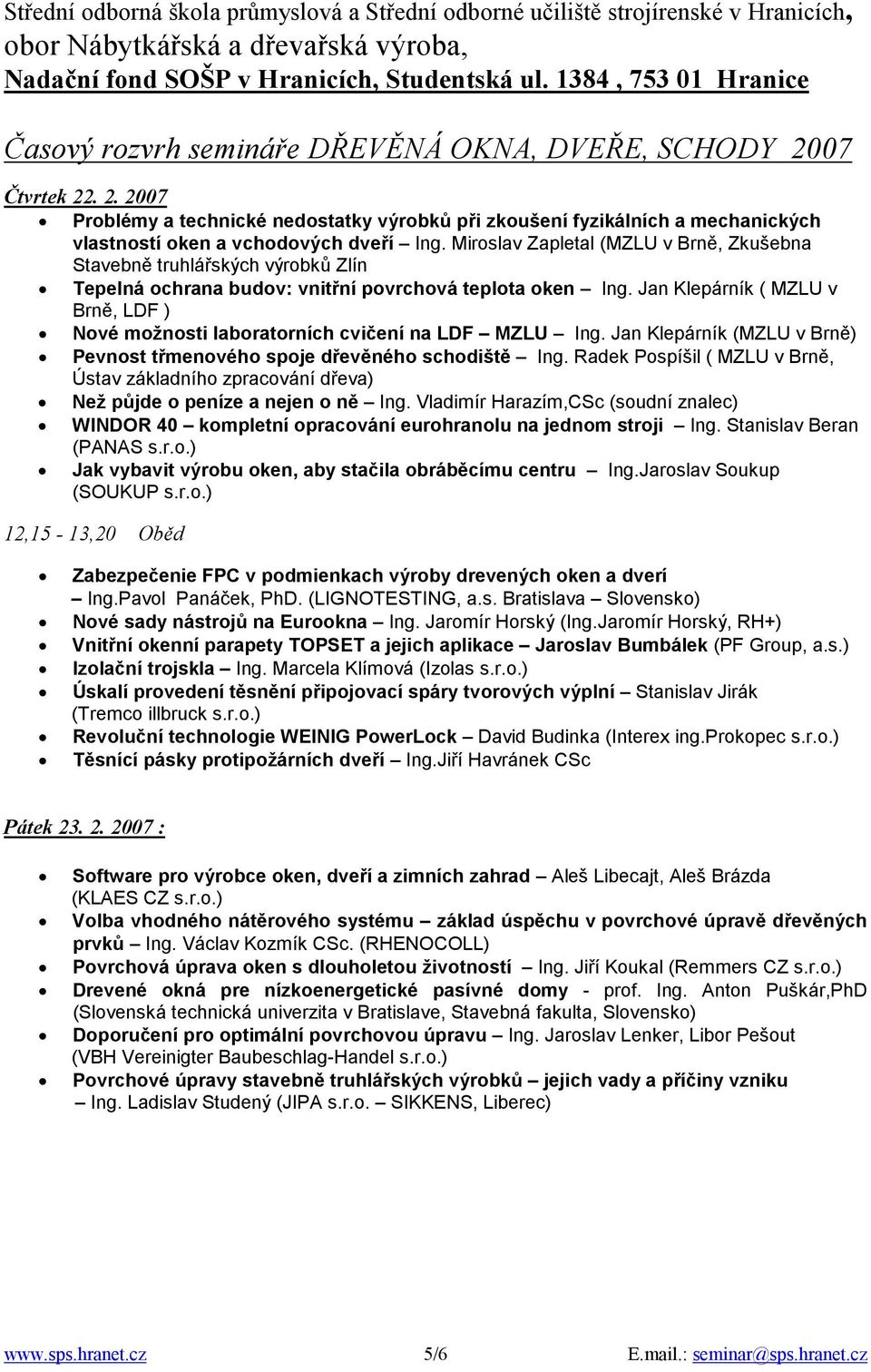 Jan Klepárník ( MZLU v Brně, LDF ) Nové možnosti laboratorních cvičení na LDF MZLU Ing. Jan Klepárník (MZLU v Brně) Pevnost třmenového spoje dřevěného schodiště Ing.