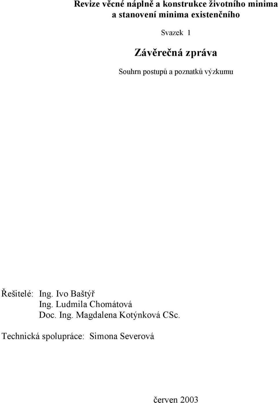 výzkumu Řešitelé: Ing. Ivo Baštýř Ing. Ludmila Chomátová Doc. Ing. Magdalena Kotýnková CSc.