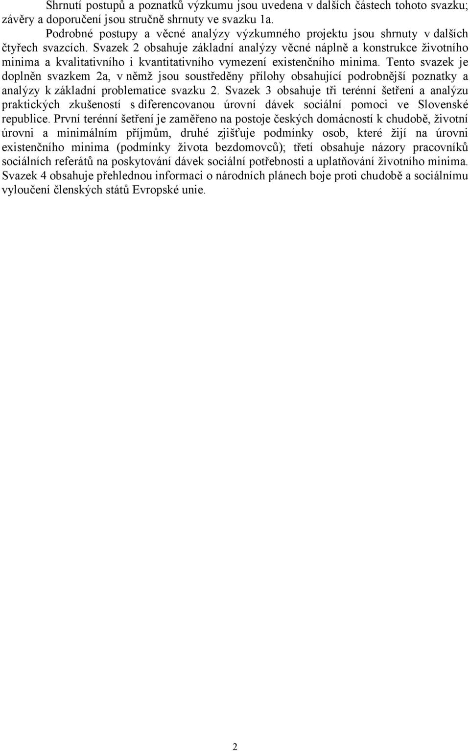 Svazek 2 obsahuje základní analýzy věcné náplně a konstrukce životního minima a kvalitativního i kvantitativního vymezení existenčního minima.