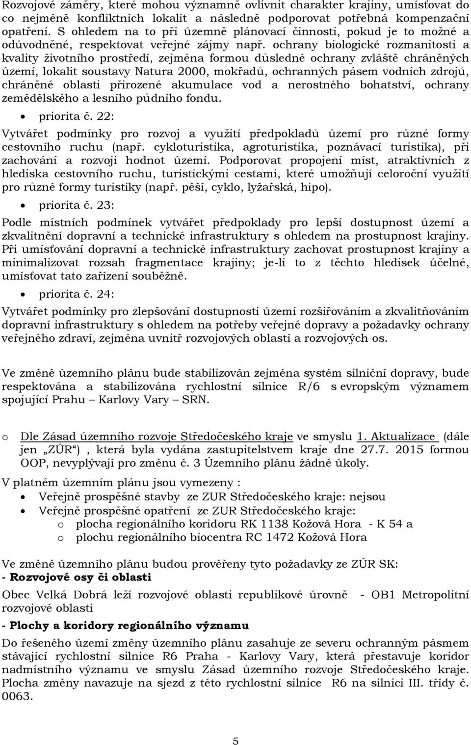 ochrany biologické rozmanitosti a kvality životního prostředí, zejména formou důsledné ochrany zvláště chráněných území, lokalit soustavy Natura 2000, mokřadů, ochranných pásem vodních zdrojů,