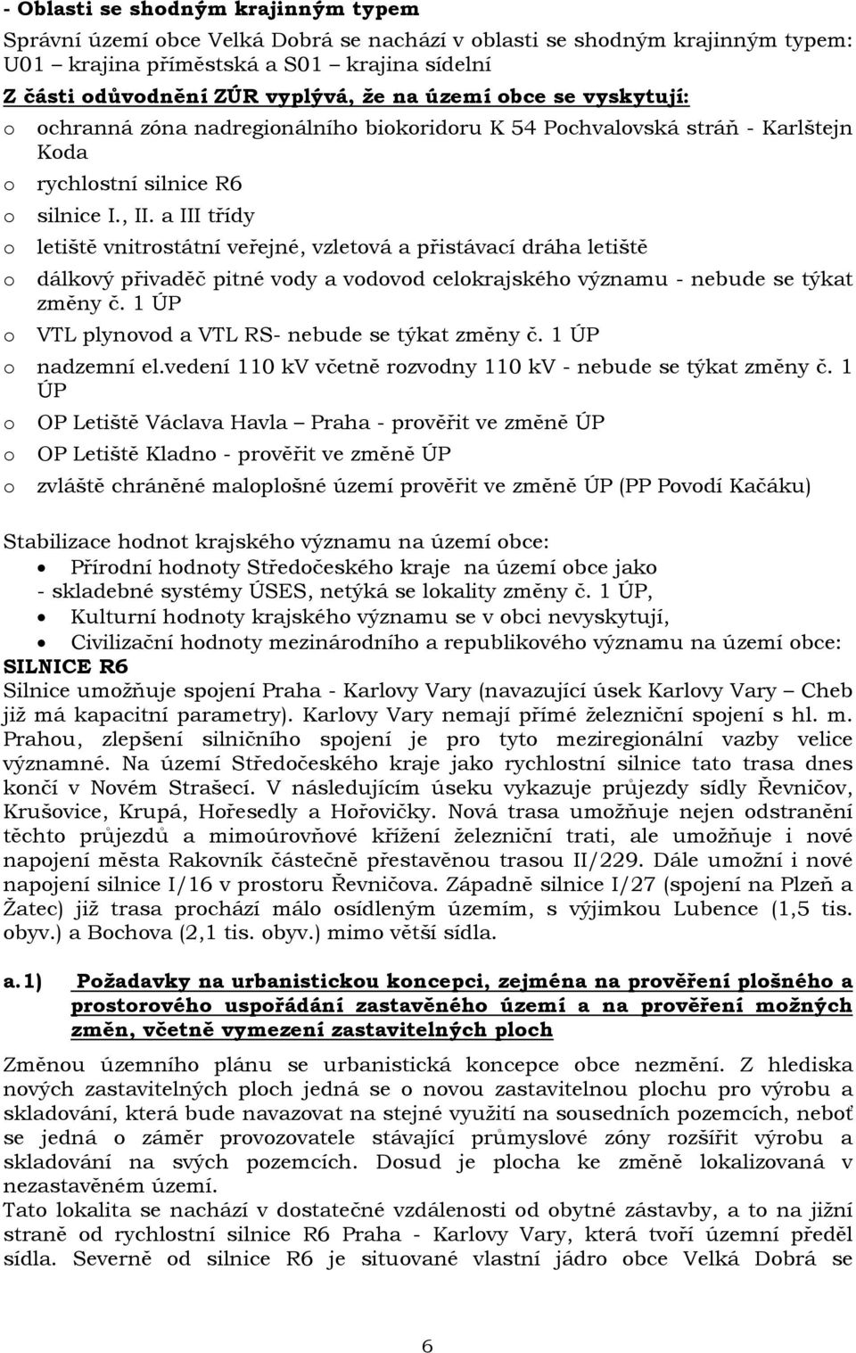 a III třídy o letiště vnitrostátní veřejné, vzletová a přistávací dráha letiště o dálkový přivaděč pitné vody a vodovod celokrajského významu - nebude se týkat změny č.