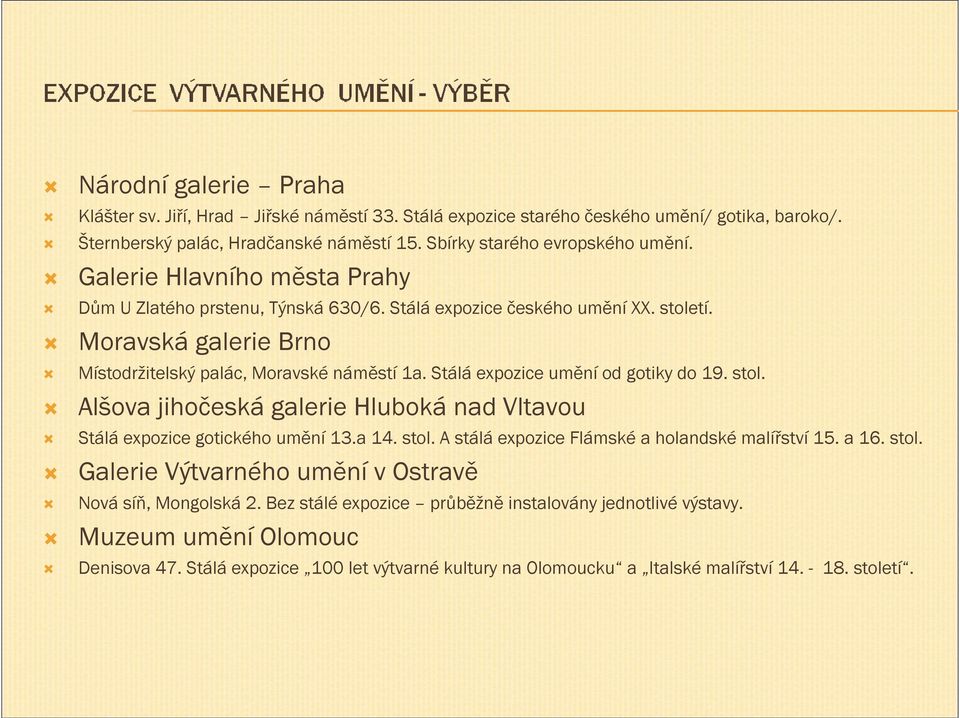 Stálá expozice umění od gotiky do 19. stol. Alšova jihočeská galerie Hluboká nad Vltavou Stálá expozice gotického umění 13.a 14. stol. A stálá expozice Flámské a holandské malířství 15. a 16. stol. Galerie Výtvarného umění v Ostravě Nová síň, Mongolská 2.