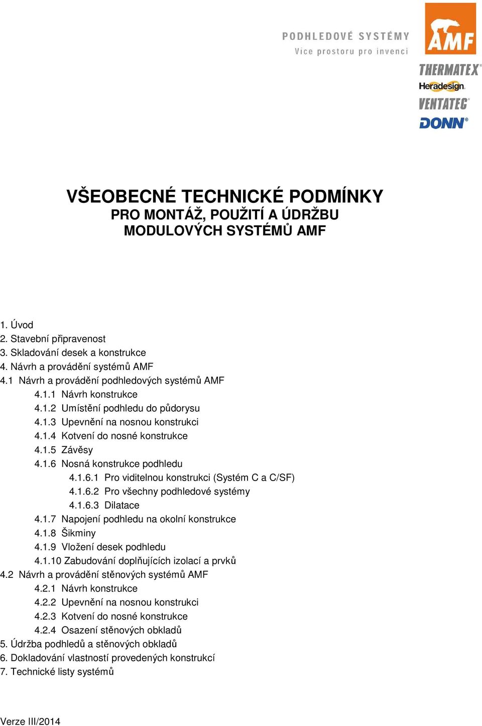 1.6.2 Pro všechny podhledové systémy 4.1.6.3 Dilatace 4.1.7 Napojení podhledu na okolní konstrukce 4.1.8 Šikminy 4.1.9 Vložení desek podhledu 4.1.10 Zabudování doplňujících izolací a prvků 4.