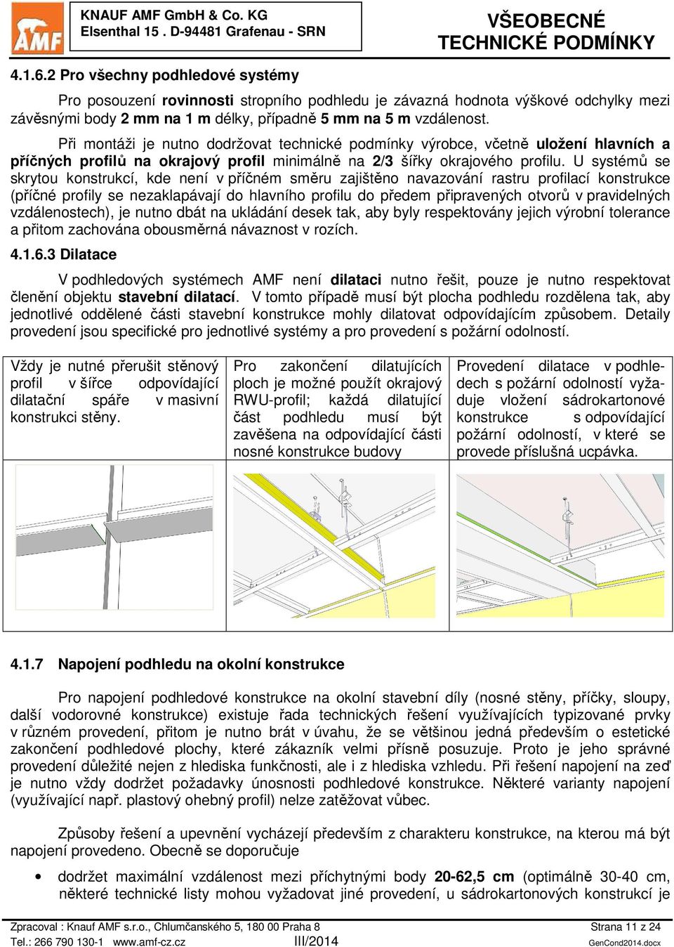 U systémů se skrytou konstrukcí, kde není v příčném směru zajištěno navazování rastru profilací konstrukce (příčné profily se nezaklapávají do hlavního profilu do předem připravených otvorů v