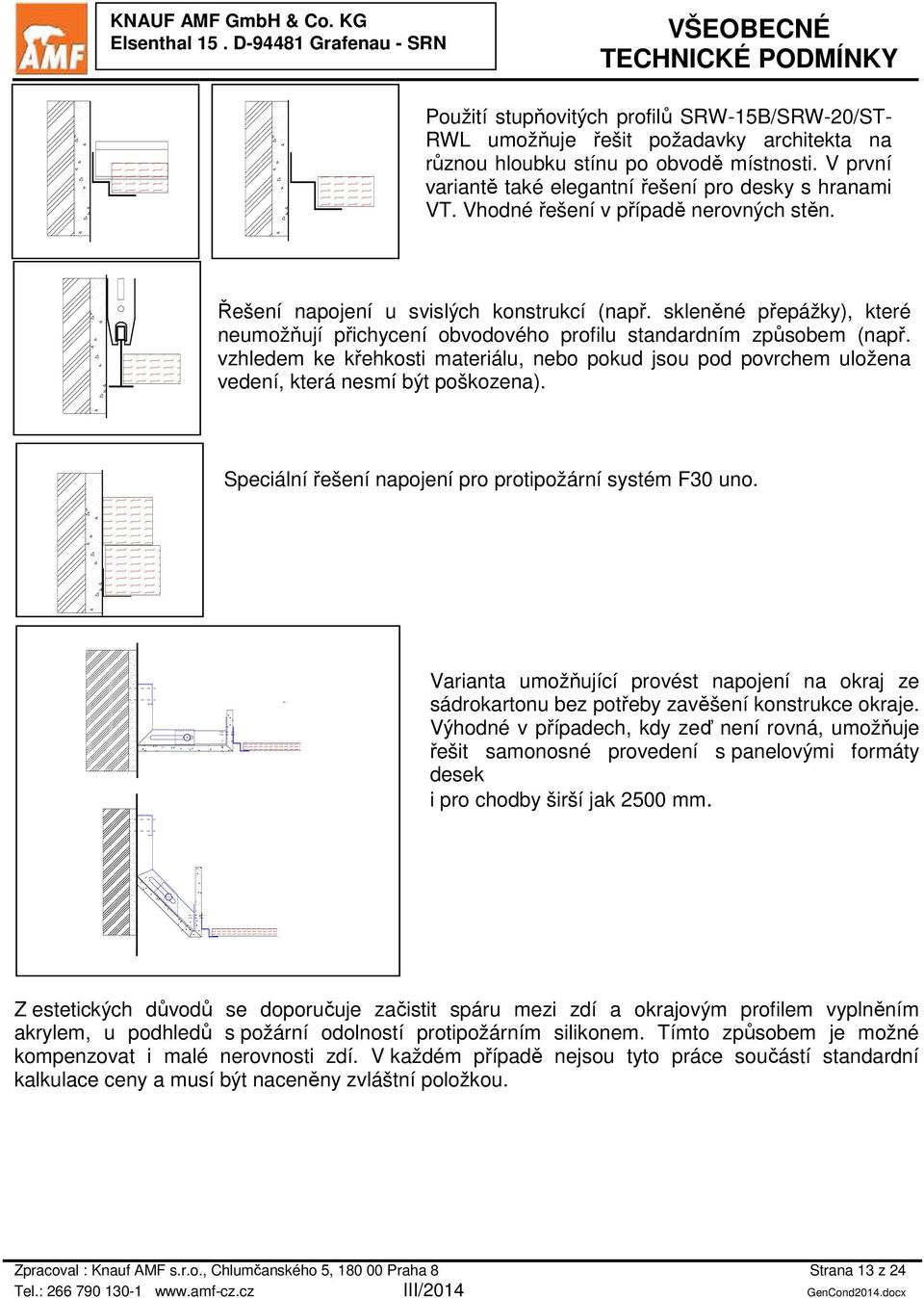 vzhledem ke křehkosti materiálu, nebo pokud jsou pod povrchem uložena vedení, která nesmí být poškozena). Speciální řešení napojení pro protipožární systém F30 uno.