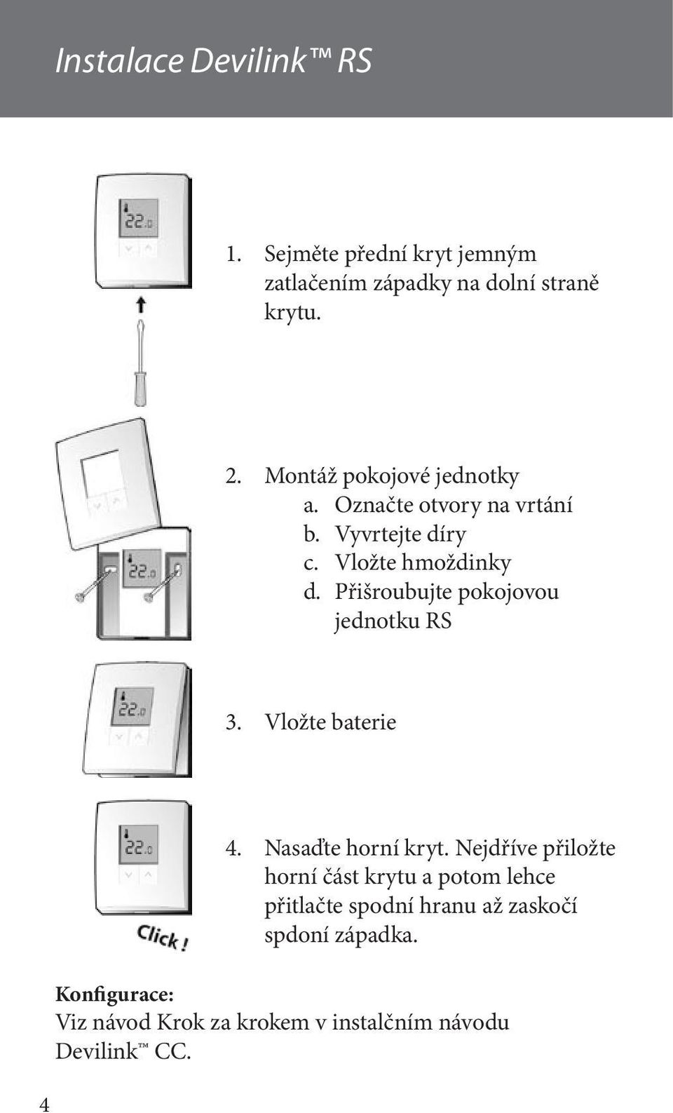 Označte otvory na vrtání b. Vyvrtejte díry c. Vložte hmoždinky d. Přišroubujte pokojovou jednotku RS 3.