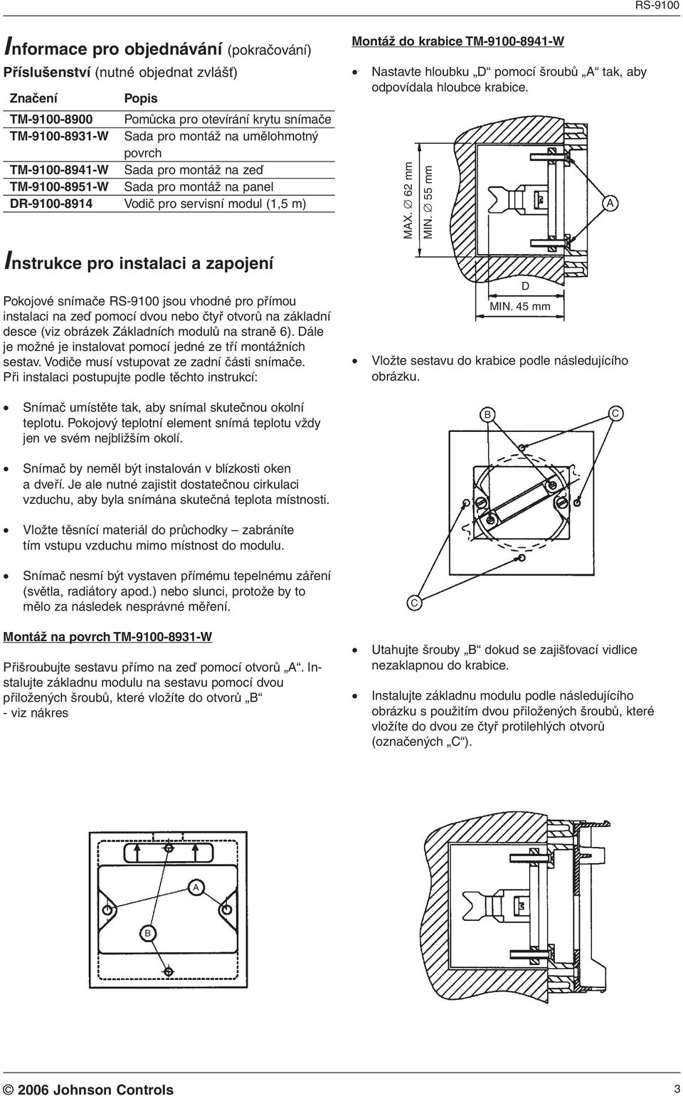 přímou instalaci na zeď pomocí dvou nebo čtyř otvorů na základní desce (viz obrázek Základních modulů na straně ). Dále je možné je instalovat pomocí jedné ze tří montážních sestav.