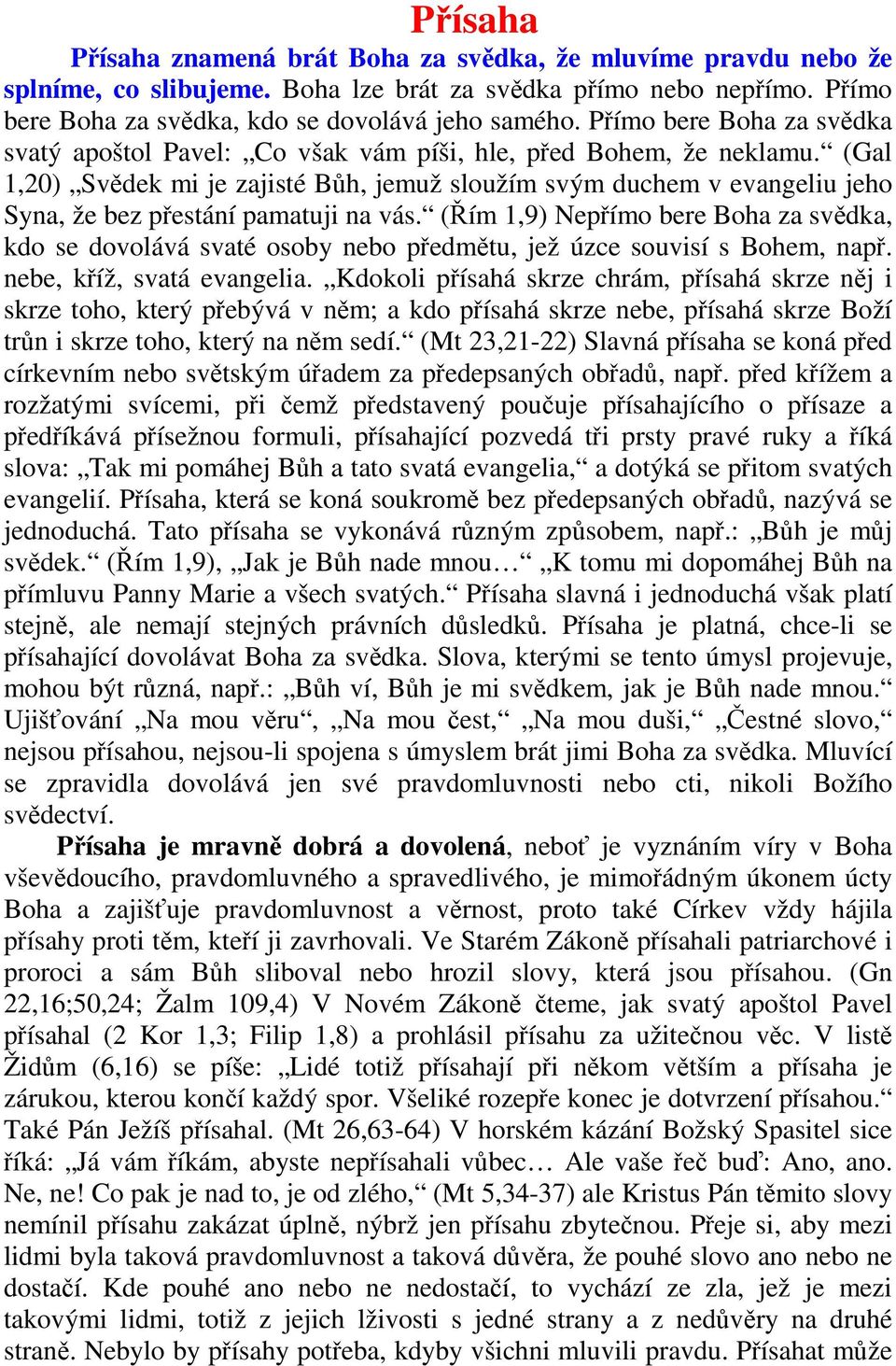 (Gal 1,20) Svědek mi je zajisté Bůh, jemuž sloužím svým duchem v evangeliu jeho Syna, že bez přestání pamatuji na vás.