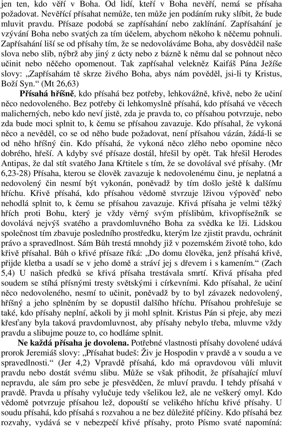 Zapřísahání liší se od přísahy tím, že se nedovoláváme Boha, aby dosvědčil naše slova nebo slib, nýbrž aby jiný z úcty nebo z bázně k němu dal se pohnout něco učinit nebo něčeho opomenout.