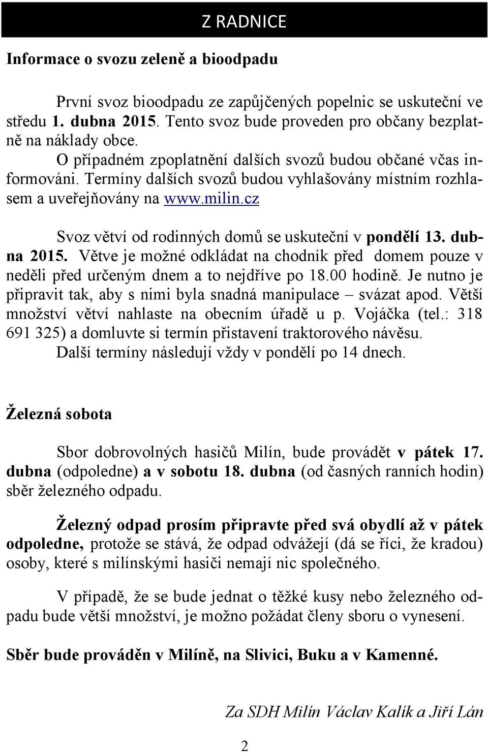 cz Svoz větví od rodinných domů se uskuteční v pondělí 13. dubna 2015. Větve je možné odkládat na chodník před domem pouze v neděli před určeným dnem a to nejdříve po 18.00 hodině.