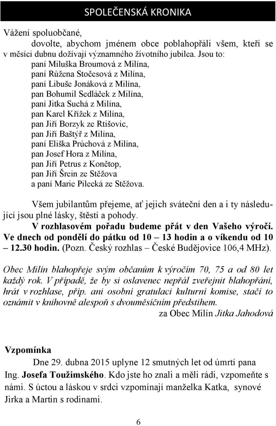 Borzyk ze Rtišovic, pan Jiří Baštýř z Milína, paní Eliška Průchová z Milína, pan Josef Hora z Milína, pan Jiří Petrus z Konětop, pan Jiří Šrein ze Stěžova a paní Marie Pilecká ze Stěžova.