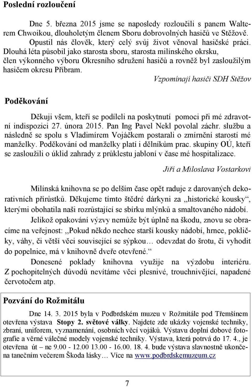 Dlouhá léta působil jako starosta sboru, starosta milínského okrsku, člen výkonného výboru Okresního sdružení hasičů a rovněž byl zasloužilým hasičem okresu Příbram.