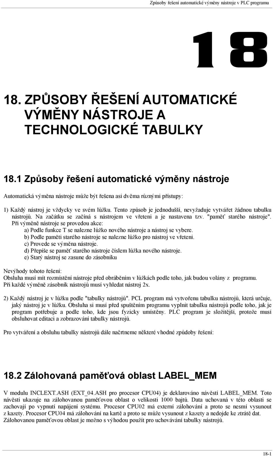 Tento způsob je jednodušší, nevyžaduje vytvářet žádnou tabulku nástrojů. Na začátku se začíná s nástrojem ve vřeteni a je nastavena tzv. "paměť starého nástroje".