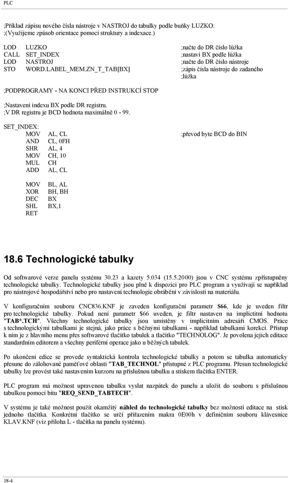 ZN_T_TAB[BX] ;zápis čísla nástroje do zadaného ;lůžka ;PODPROGRAMY - NA KONCI PŘED INSTRUKCÍ STOP ;Nastavení indexu BX podle DR registru. ;V DR registru je BCD hodnota maximálně 0-99.