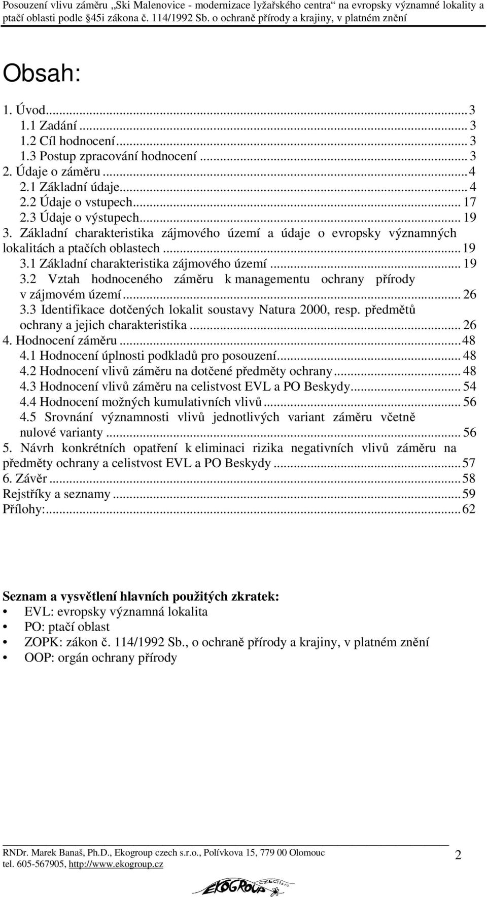 2 Vztah hodnoceného záměru k managementu ochrany přírody v zájmovém území... 26 3.3 Identifikace dotčených lokalit soustavy Natura 2000, resp. předmětů ochrany a jejich charakteristika... 26 4.