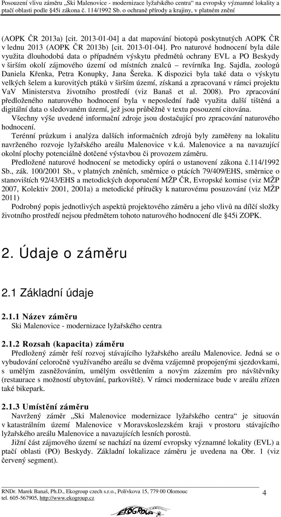 Pro naturové hodnocení byla dále využita dlouhodobá data o případném výskytu předmětů ochrany EVL a PO Beskydy v širším okolí zájmového území od místních znalců revírníka Ing.