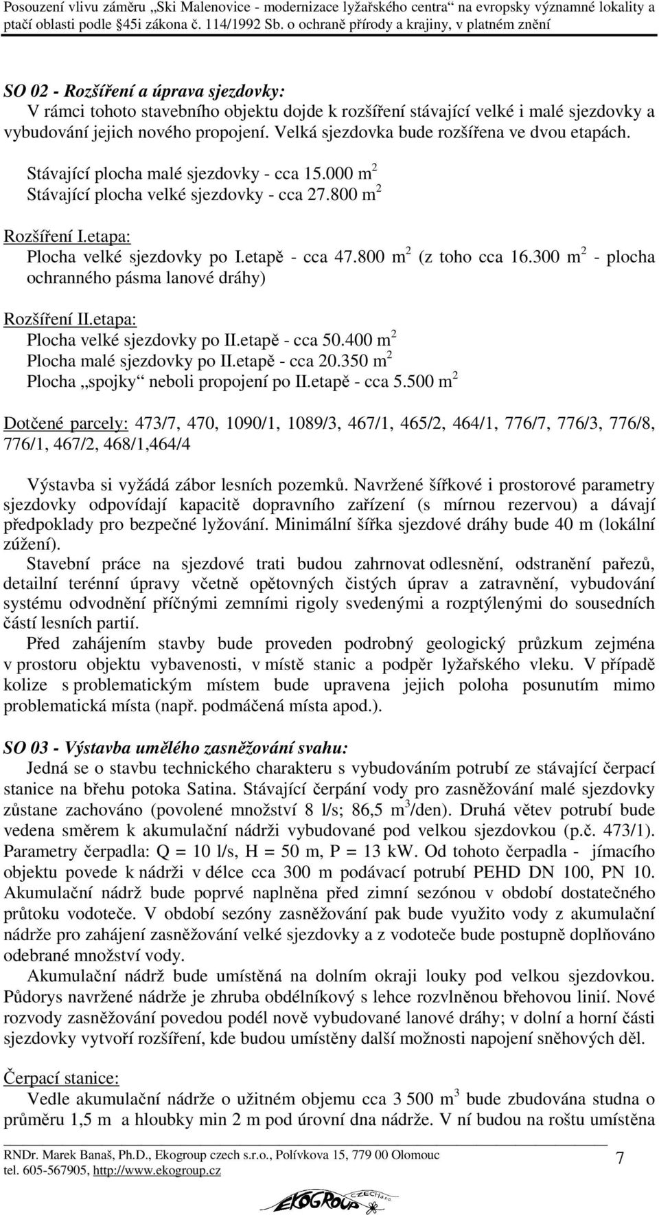 etapě - cca 47.800 m 2 (z toho cca 16.300 m 2 - plocha ochranného pásma lanové dráhy) Rozšíření II.etapa: Plocha velké sjezdovky po II.etapě - cca 50.400 m 2 Plocha malé sjezdovky po II.