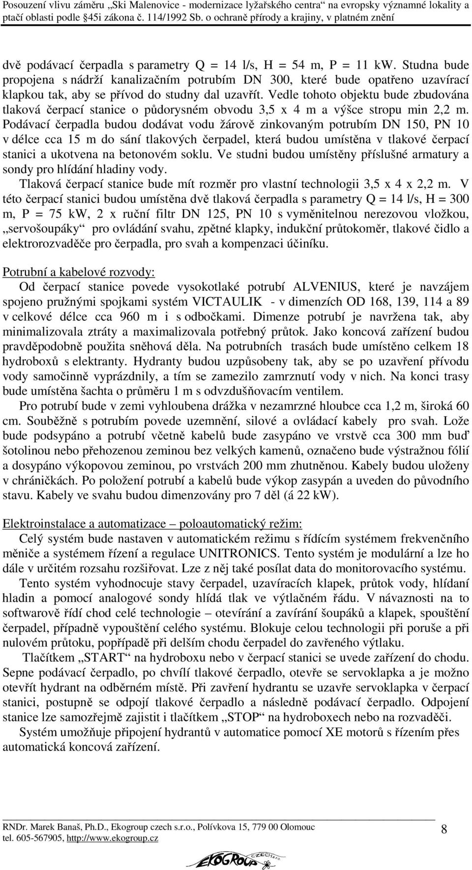 Vedle tohoto objektu bude zbudována tlaková čerpací stanice o půdorysném obvodu 3,5 x 4 m a výšce stropu min 2,2 m.