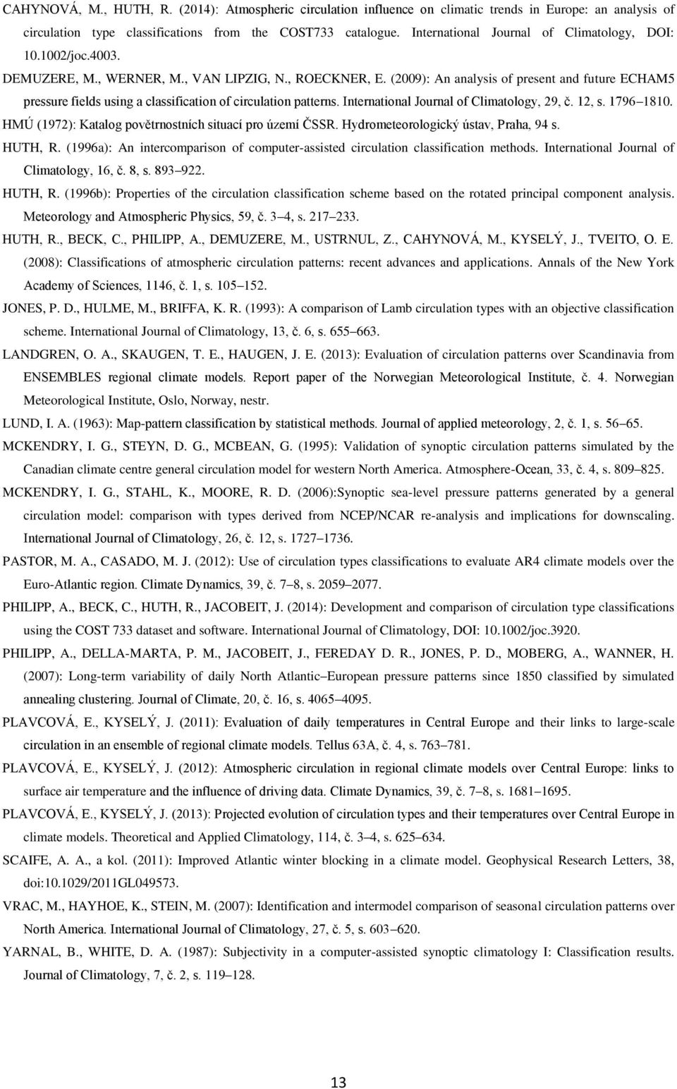 (2009): An analysis of present and future ECHAM5 pressure fields using a classification of circulation patterns. International Journal of Climatology, 29, č. 12, s. 1796 1810.