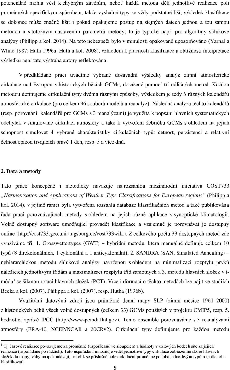 pro algoritmy shlukové analýzy (Philipp a kol. 2014). Na toto nebezpečí bylo v minulosti opakovaně upozorňováno (Yarnal a White 1987; Huth 1996a; Huth a kol.