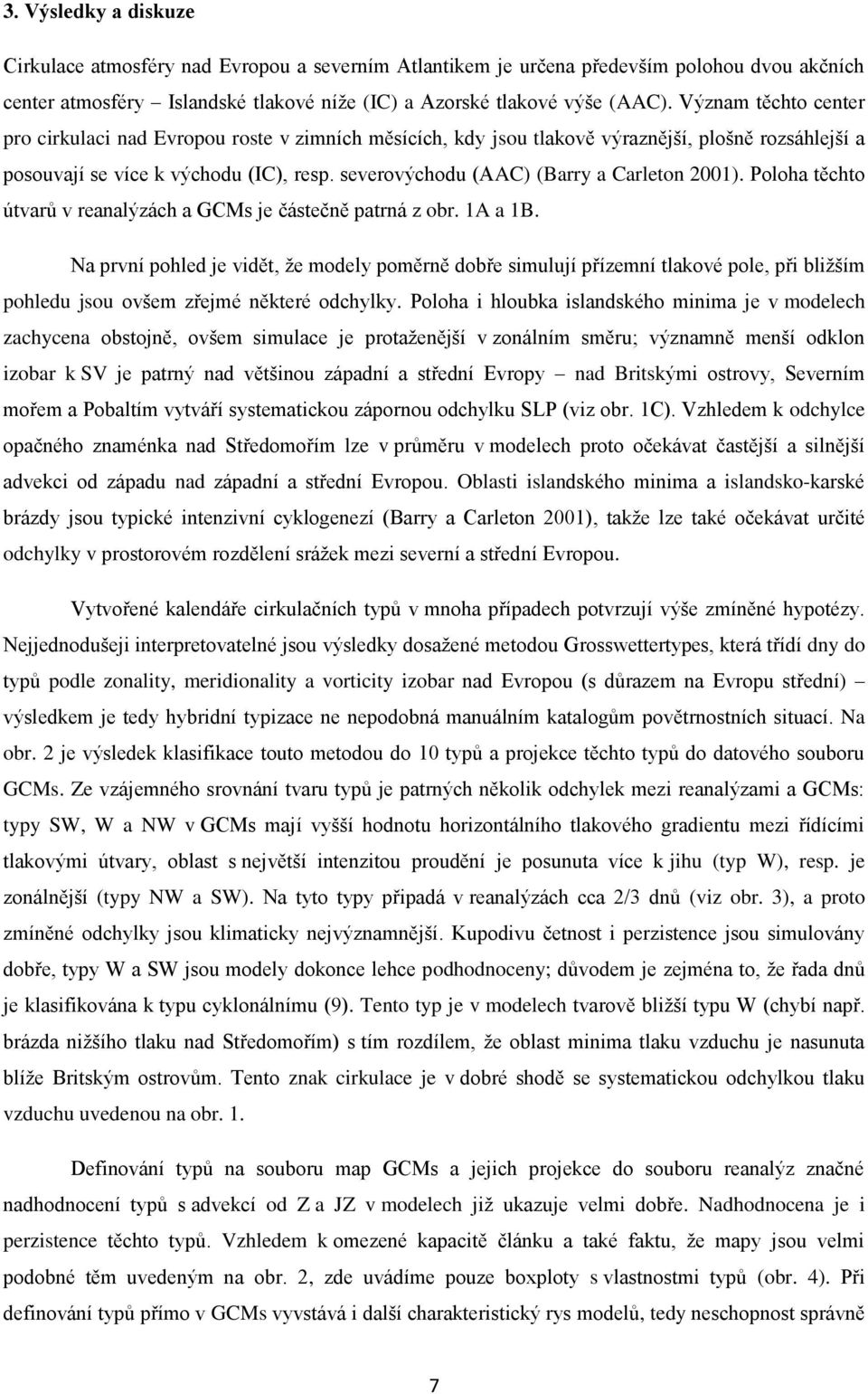 severovýchodu (AAC) (Barry a Carleton 2001). Poloha těchto útvarů v reanalýzách a GCMs je částečně patrná z obr. 1A a 1B.