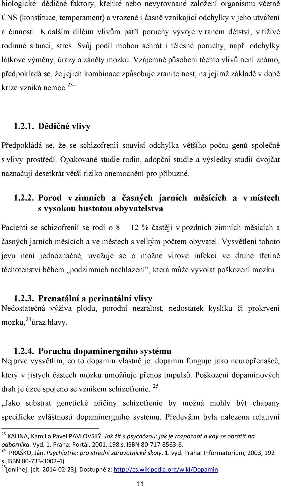 Vzájemné působení těchto vlivů není známo, předpokládá se, že jejich kombinace způsobuje zranitelnost, na jejímž základě v době krize vzniká nemoc. 23 1.