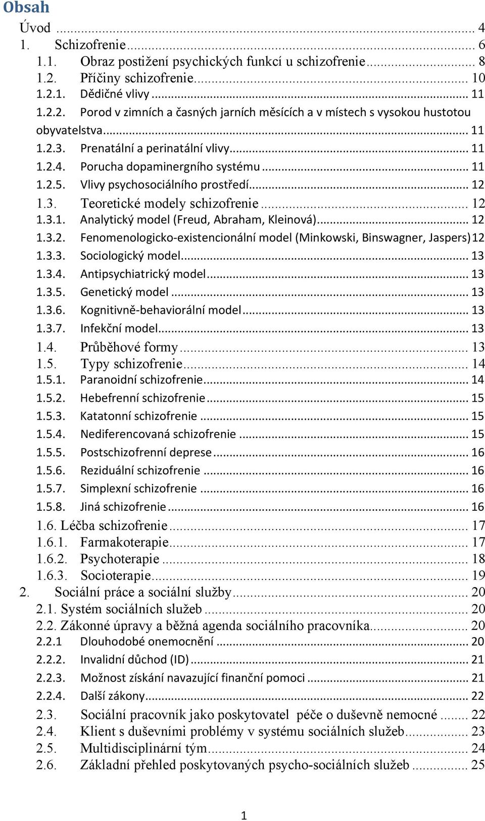 .. 12 1.3.2. Fenomenologicko existencionální model (Minkowski, Binswagner, Jaspers)12 1.3.3. Sociologický model... 13 1.3.4. Antipsychiatrický model... 13 1.3.5. Genetický model... 13 1.3.6.