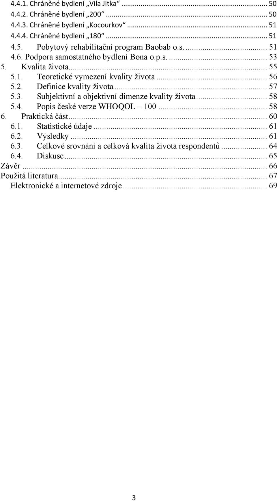 .. 58 5.4. Popis české verze WHOQOL 100... 58 6. Praktická část... 60 6.1. Statistické údaje... 61 6.2. Výsledky... 61 6.3.