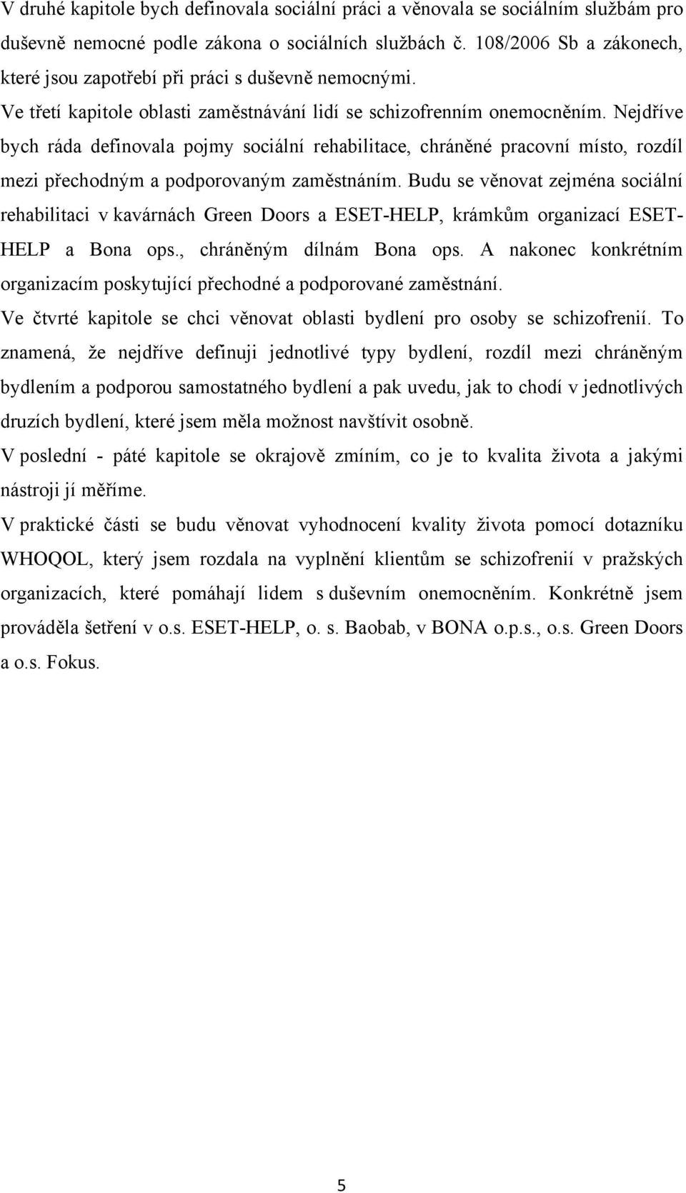 Nejdříve bych ráda definovala pojmy sociální rehabilitace, chráněné pracovní místo, rozdíl mezi přechodným a podporovaným zaměstnáním.