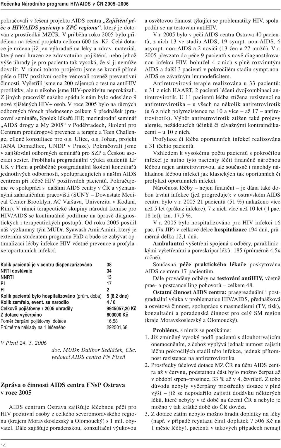 V rámci tohoto projektu jsme se kromě přímé péče o HIV pozitivní osoby věnovali rovněž preventivní činnosti.