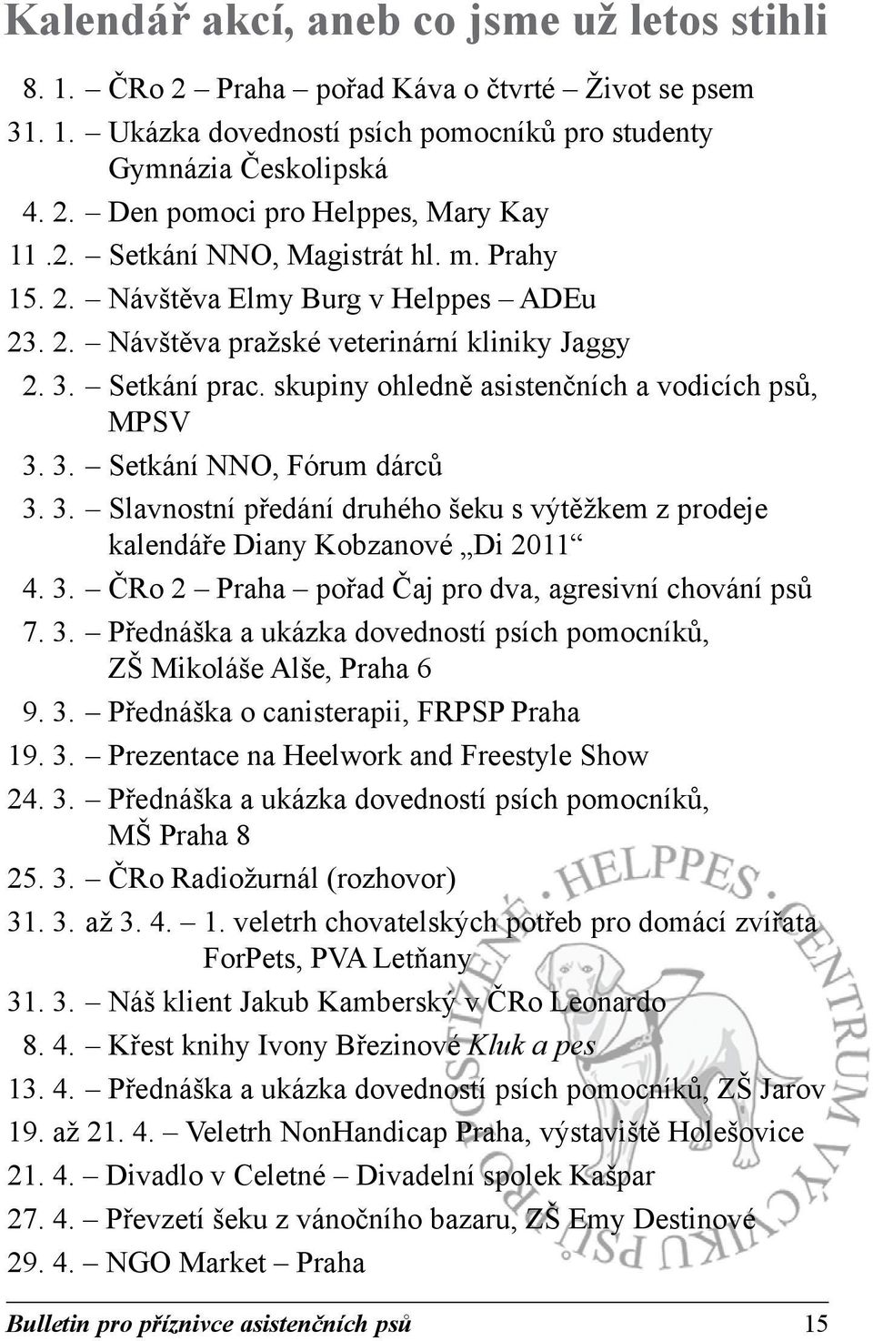 skupiny ohledně asistenčních a vodicích psů, MPSV 3. 3. Setkání NNO, Fórum dárců 3. 3. Slavnostní předání druhého šeku s výtěžkem z prodeje kalendáře Diany Kobzanové Di 2011 4. 3. ČRo 2 Praha pořad Čaj pro dva, agresivní chování psů 7.