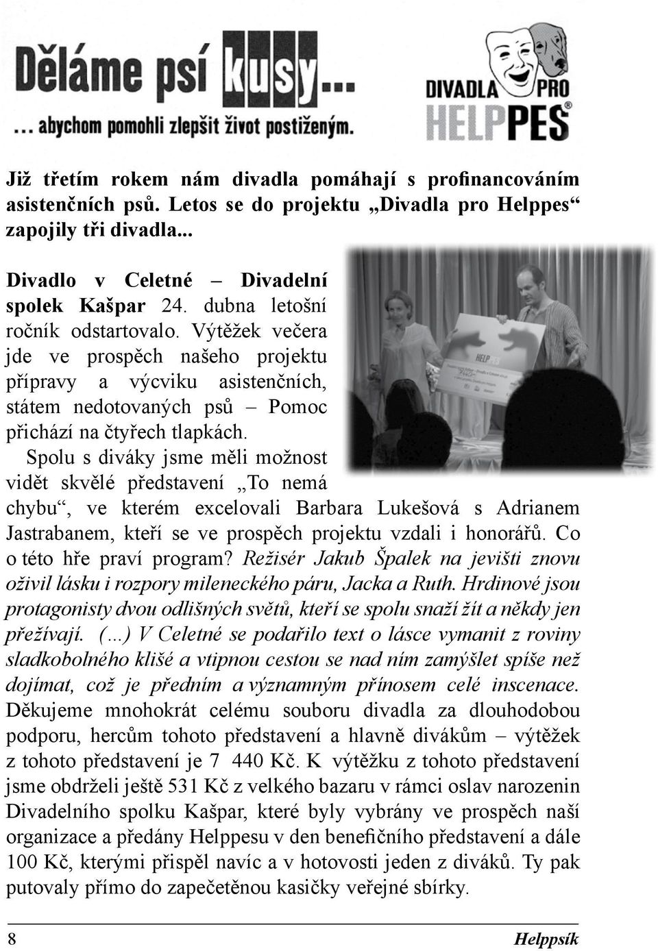 Spolu s diváky jsme měli možnost vidět skvělé představení To nemá chybu, ve kterém excelovali Barbara Lukešová s Adrianem Jastrabanem, kteří se ve prospěch projektu vzdali i honorářů.