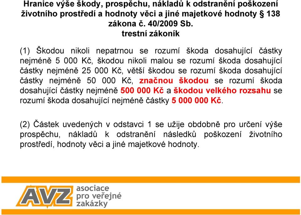 rozumí škoda dosahující částky nejméně 50 000 Kč, značnou škodou se rozumí škoda dosahující částky nejméně 500 000 Kč a škodou velkého rozsahu se rozumí škoda dosahující