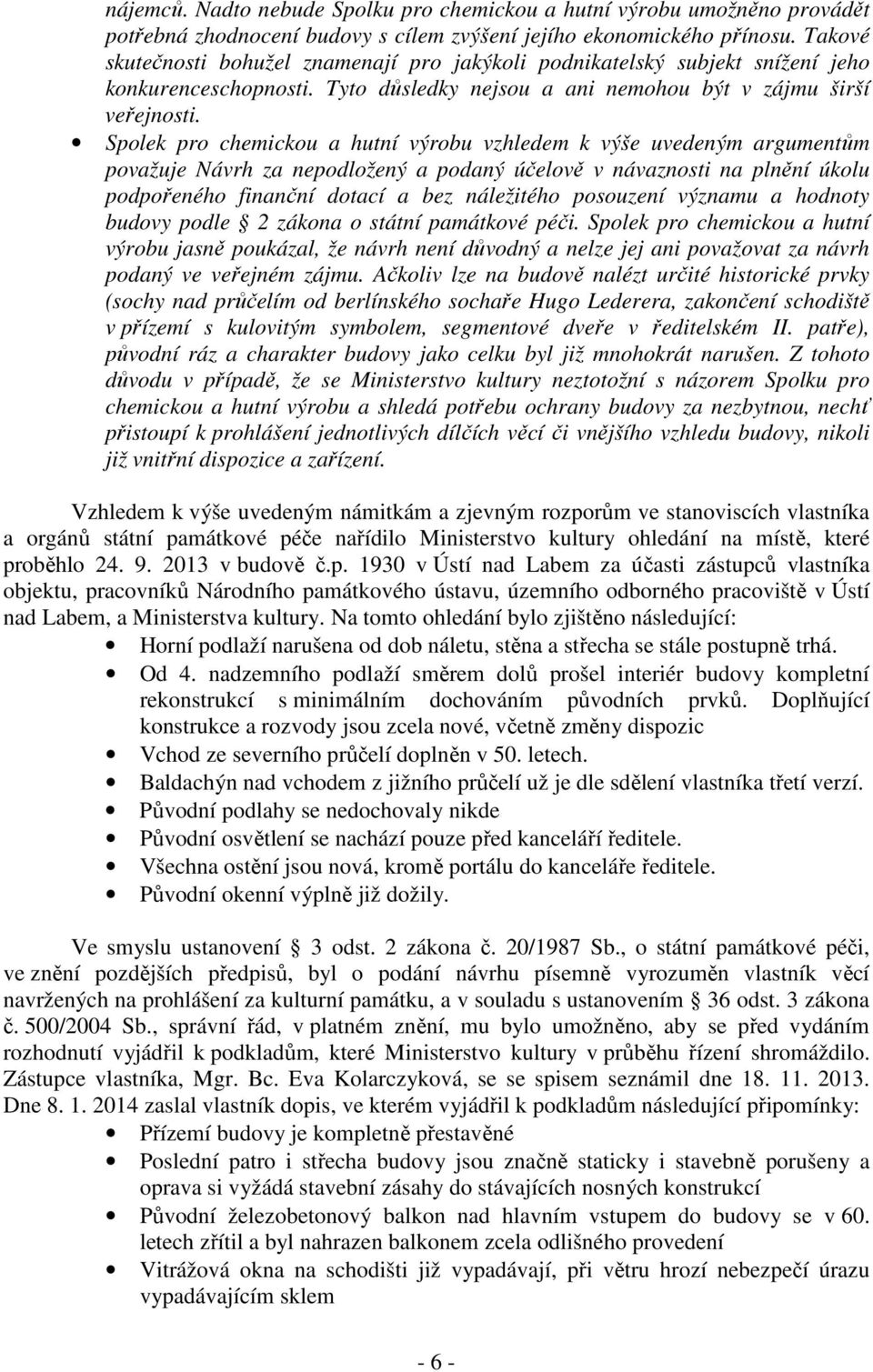 Spolek pro chemickou a hutní výrobu vzhledem k výše uvedeným argumentům považuje Návrh za nepodložený a podaný účelově v návaznosti na plnění úkolu podpořeného finanční dotací a bez náležitého